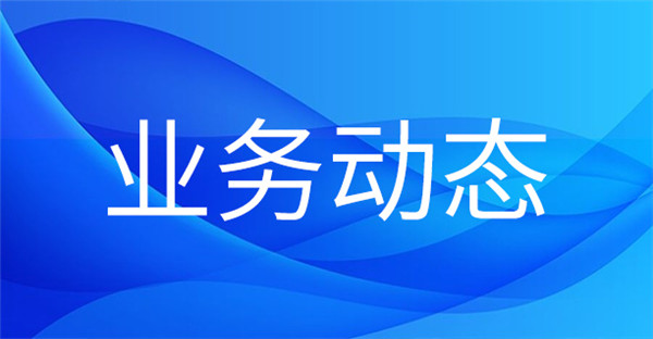 1665544917938368.jpg 業(yè)務(wù)動態(tài).jpg